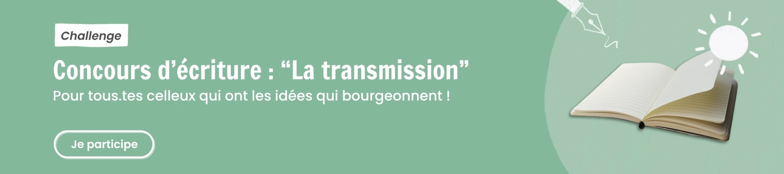 Concours d'écriture : "La transmission" | Pour tous.tes celleux qui ont les idées qui bourgeonnent !