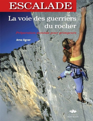 Escalade : la voie des guerriers du rocher : préparation mentale pour grimpeurs
