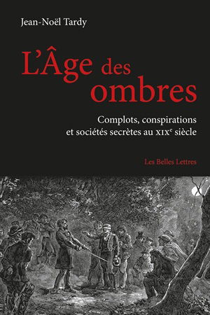 L'âge des ombres : complots, conspirations et sociétés secrètes au XIXe siècle