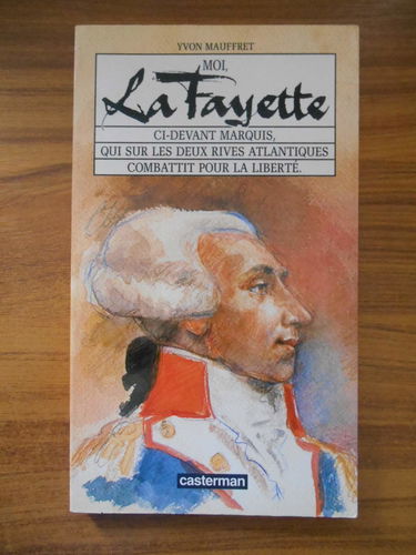 Moi, La Fayette : ci-devant marquis, qui sur les deux rives atlantiques combattit pour la liberté