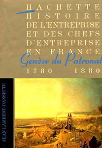Histoire de l'entreprise et des chefs d'entreprise en France. Vol. 1. Genèse du patronat : 1780-1880