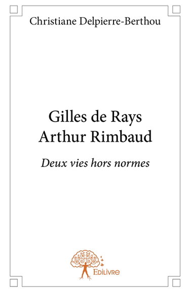 Gilles de rays arthur rimbaud : Deux vies hors normes