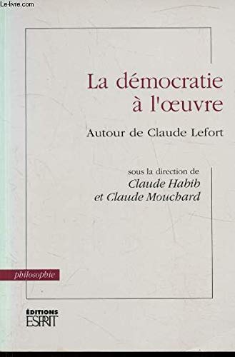 La Démocratie à l'oeuvre : autour de Claude Lefort