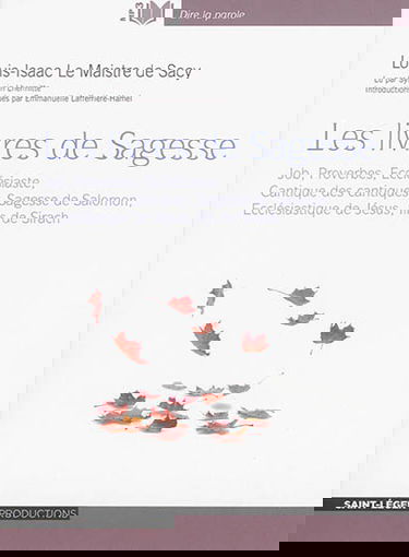 Les livres de sagesse : Job, Proverbes, Ecclésiaste, Cantique des cantiques, Sagesse de Salomon, Ecclésiastique de Jésus, fils de Sirach