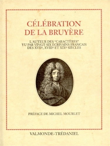 Célébration de La Bruyère : l'auteur des Caractères vu par vingt-six écrivains français des XVIIe, XVIIIe et XIXe siècles