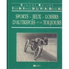 Couverture de Sports, jeux et loisirs d'autrefois et de toujours : tour de France de la vie au grand air par Claude Bailhé