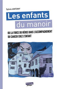Les enfants du manoir ou La force du héros dans l'accompagnement du cancer chez l'enfant : contes de fées en quatre saisons et divers ateliers ludo-créatifs : activités occupationnelles pour enfants à partir de 8 ans