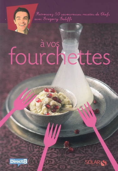 A vos fourchettes : retrouvez 50 savoureuses recettes de chefs avec Grégory Galiffi