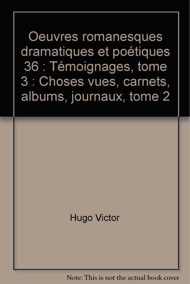 Couverture de Oeuvres romanesques dramatiques et poétiques, Témoignages, tome 3 : Choses vues, carnets, albums, journaux, tome 2 - 36