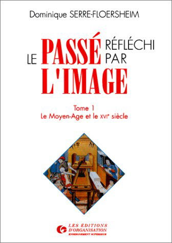 Le Passé réfléchi par l'image, tome 1 : Le Moyen-Age et le XVIe siècle