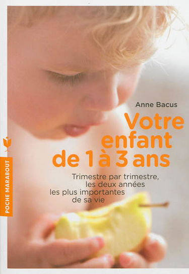 Votre enfant de 1 à 3 ans : trimestre par trimestre, les deux années les plus importantes de sa vie