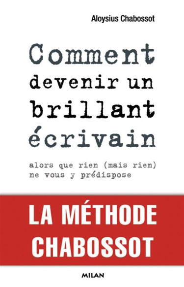 Comment devenir un brillant écrivain alors que rien (mais rien) ne vous y prédispose