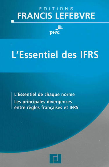 L'essentiel des IFRS : l'essentiel de chaque norme, les principales divergences entre règles françaises et IFRS