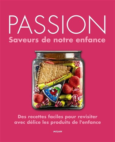 Passion : saveurs de notre enfance : des recettes faciles pour revisiter avec délice les produits de l'enfance