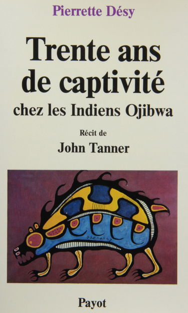 Trente ans de captivité chez les indiens Ojibwa : récit de John Tanner recueilli par le docteur Edwin James