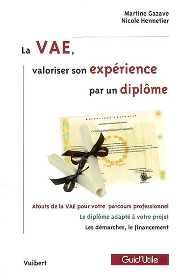 Couverture de La VAE, valoriser son expérience par un diplôme : les atouts de la VAE pour votre parcours professionnel, le diplôme adapté à votre projet, les démarches, le financement