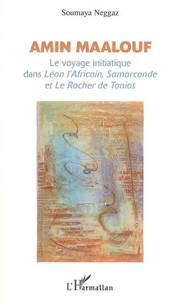 Amin Maalouf : le voyage initiatique dans Léon l'Africain, Samarcande et Le rocher de Tanios
