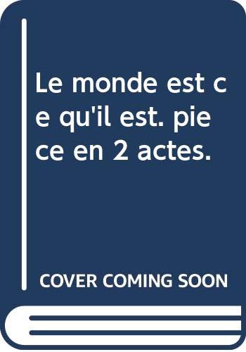 Le monde est ce qu'il est. pièce en 2 actes.