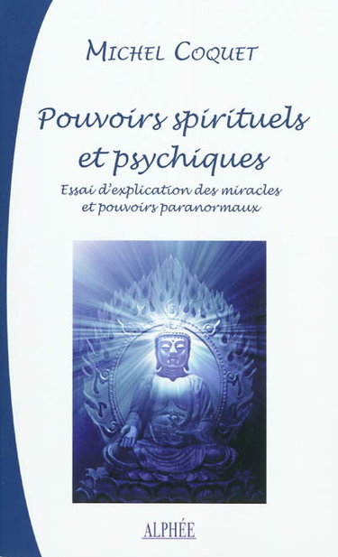 Couverture de Pouvoirs spirituels et psychiques : essai d'explication traditionnelle des miracles et pouvoirs paranormaux par Michel Coquet