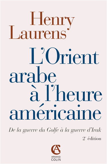 L'Orient arabe à l'heure américaine : de la guerre du Golfe à la guerre d'Irak