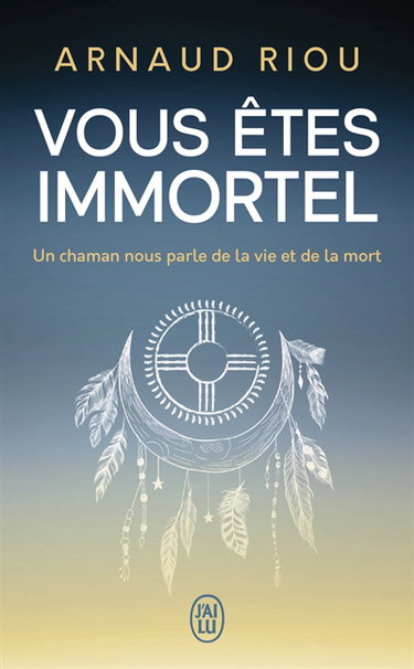 Vous êtes immortel : un chaman nous parle de la vie et de la mort