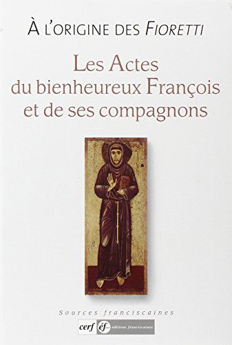 A l'origine des Fioretti: Les actes du bienheureux François et de ses compagnons