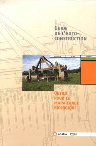 Guide de l'autoconstruction: Outils pour le maraîchage biologique