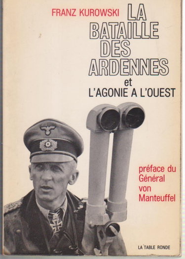 Couverture de Franz Kurowski. La Bataille des Ardennes et l'agonie à l'Ouest : EVon den Ardennen zum Ruhrkessele. Préface du général Hasso von Manteuffel. Traduit de l'allemand par Ursula Wetzel