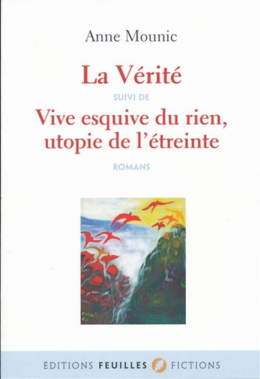 La vérité. Vive esquive du rien, utopie de l'étreinte : romans