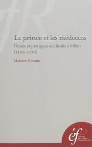 Le prince et les médecins : pensée et pratiques médicales à Milan (1402-1476)