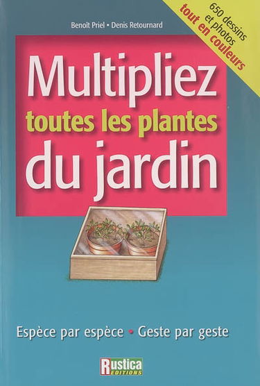 Multipliez toutes les plantes du jardin : espèce par espèce, geste par geste