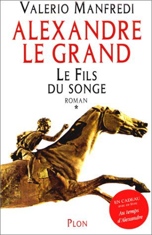 Alexandre le Grand. Vol. 1. Le fils du songe