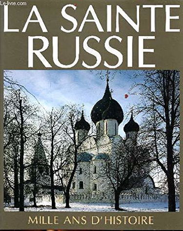 La Sainte Russie : mille ans d'histoire de l'Eglise orthodoxe russe