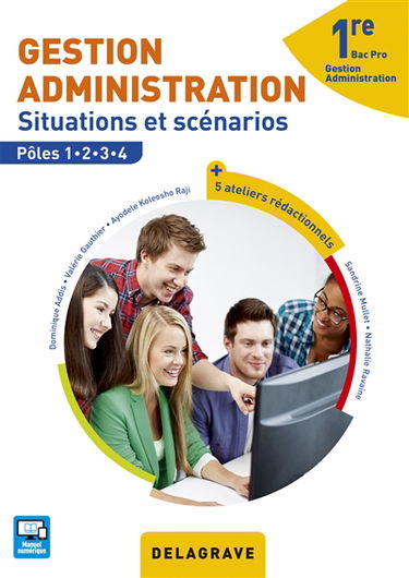 Gestion administration, 1re bac pro gestion administration : situations et scénarios, pôles 1, 2, 3, 4 : + 5 ateliers rédactionnels