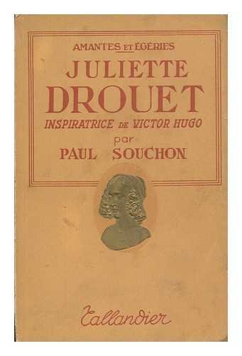 Juliette Drouet : inspiratrice de Victor Hugo / Paul Souchon
