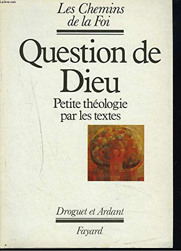 LES CHEMINS DE LA FOI. QUESTION DE DIEU. PETITE THEOLOGIE PAR LES TEXTES.
