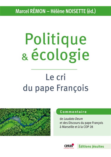 Couverture de Politique & écologie : le cri du pape François : édition commentée de l'exhortation apostolique Laudate Deum et des discours du pape François à Marseille et à la COP 28