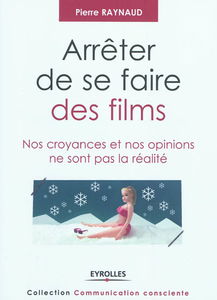Arrêter de se faire des films : nos croyances et nos opinions ne sont pas la réalité