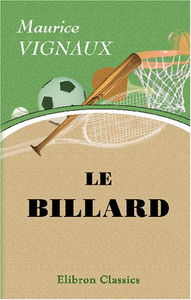 Le billard: Théorie des effets. Coups de série. Détermination du point de choc [etc.]. Préf. de Desnar
