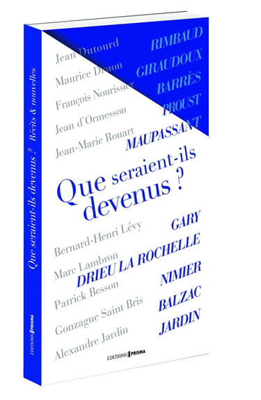 Que seraient-ils devenus ? : Rimbaud ? Giraudoux ? Barrès ? Proust ? Maupassant ? Gary ? Drieu La Rochelle ? Nimier ? Balzac ? Jardin ?