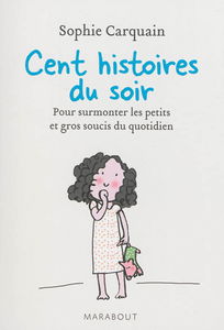 Cent histoires du soir : pour surmonter les petits et gros soucis du quotidien