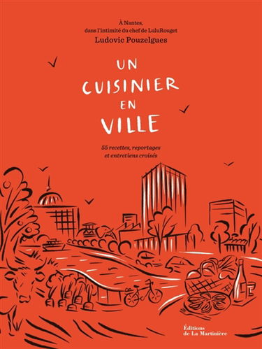 Un cuisinier en ville : à Nantes, dans l'intimité du chef de LuluRouget : 55 recettes, reportages et entretiens croisés