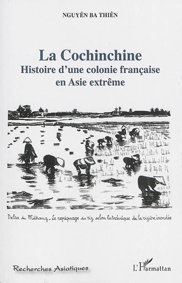 La Cochinchine : histoire d'une colonie française en Asie extrême