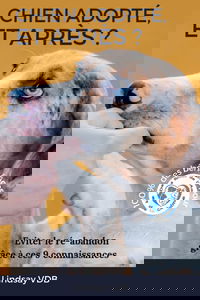 Chien adopté. Et après ?: Eviter le ré-abandon grâce à ces 9 connaissances