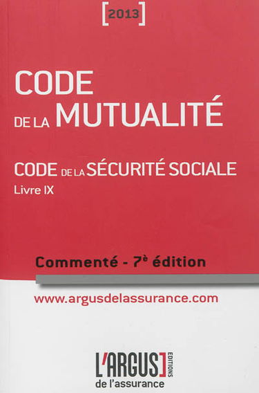 Code de la mutualité 2013 : code de la Sécurité sociale, livre IX : commenté