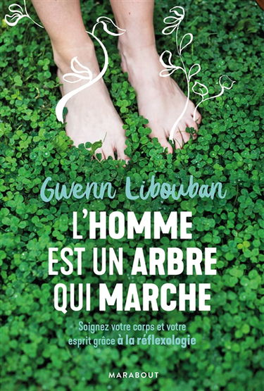 L'homme est un arbre qui marche : soignez votre corps et votre esprit grâce à la réflexologie