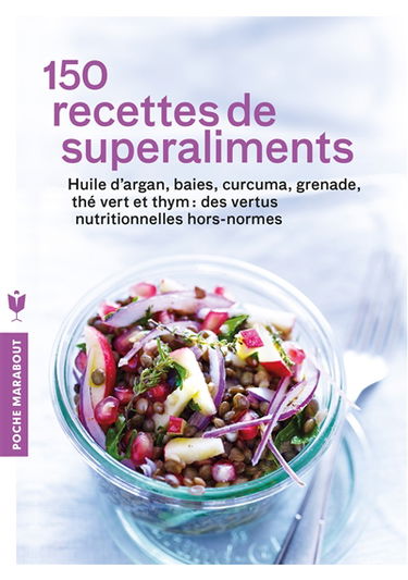 150 recettes de superaliments : huile d'argan, baies, curcuma, grenade, thé vert et thym : des vertus nutritionnelles hors normes