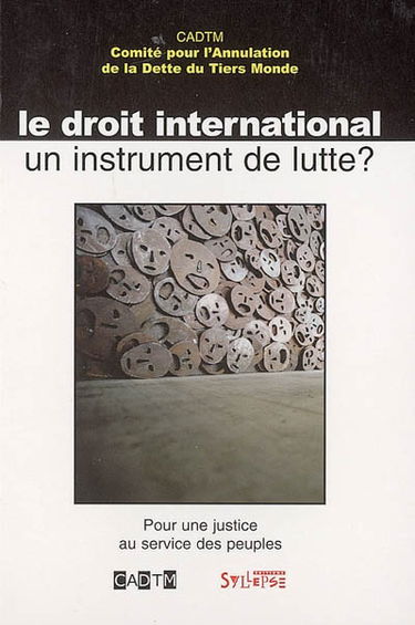 Le droit international, un instrument de lutte ? : pour une justice au service des peuples
