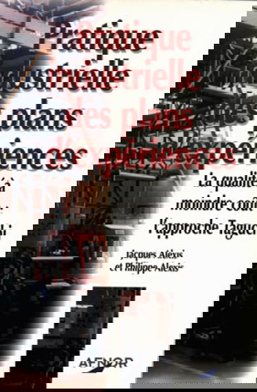 Pratique industrielle des plans d'expériences. La qualité à moindre coût: l'approche Tagushi