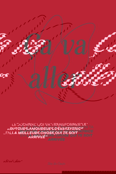 Ça va aller: Transformer une Rupture Amoureuse Dévastatrice en la Meilleure Chose qui te soit Arrivée Grâce à la Méthode LOVE